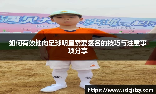 如何有效地向足球明星索要签名的技巧与注意事项分享