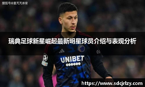 瑞典足球新星崛起最新明星球员介绍与表现分析